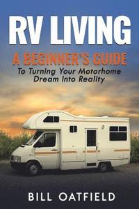 bokomslag RV Living: A Beginner's Guide To Turning Your Motorhome Dream Into Reality