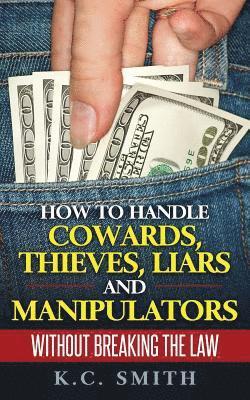 bokomslag How To Handle Cowards, Thieves, Liars And Manipulators Without Breaking The Law