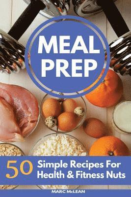 bokomslag Meal Prep Recipe Book: 50 Simple Recipes For Health & Fitness Nuts