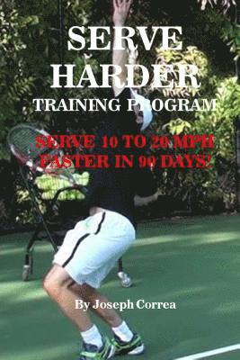 Serve Harder Training Program: Serve 10 to 20 MPH Faster in 90 Days! 1