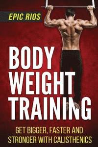 bokomslag Body Weight Training: Get Bigger, Faster and Stronger with Calisthenics