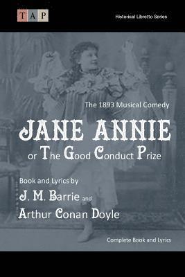 Jane Annie or, The Good Conduct Prize: The 1893 Musical Comedy: Complete Book and Lyrics 1