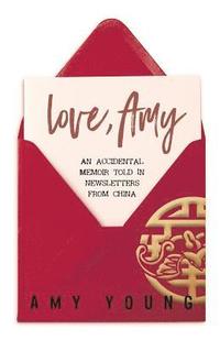 bokomslag Love, Amy: An Accidental Memoir Told in Newsletters from China