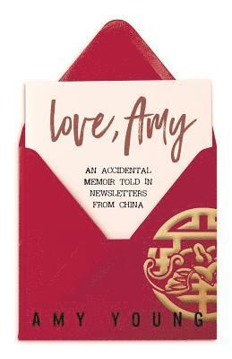 Love, Amy: An Accidental Memoir Told in Newsletters from China 1