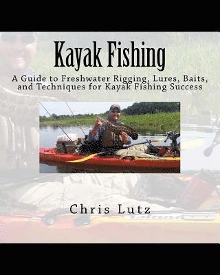 bokomslag Kayak Fishing: A Guide to Freshwater Rigging, Lures, Baits, and Techniques for Kayak Fishing Success