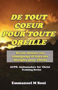 bokomslag De Tout Coeur Pour Toute Oreille: Savoir donner son Témoignage et faire des Disciples pour Christ