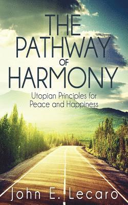John E. Lecaro - The Pathway of Harmony: Utopian Principles for Peace and Happiness, Häftad