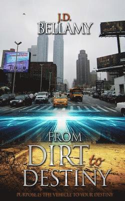 From Dirt To Destiny: Purpose is the vehicle to your destiny. 1