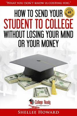 Shellee Howard - How To Send Your Student To College Without Losing Your Mind or Your Money, Häftad