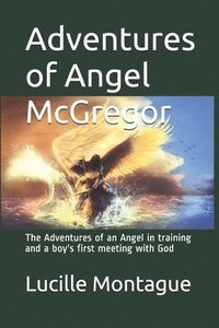 bokomslag Adventures of Angel McGregor: The Adventures of an Angel in training and a boy's first meeting with God