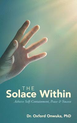 The Solace Within: Achieve Self-Containment, Peace & Success 1