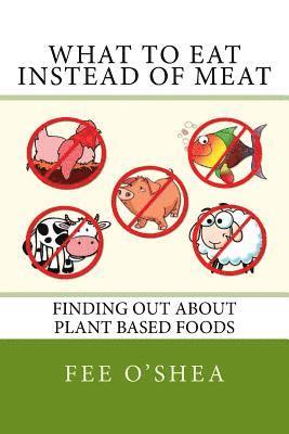 bokomslag What To Eat Instead Of Meat: Finding Out About Plant Based Foods