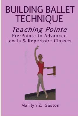 bokomslag Building Ballet Technique, Teaching Pointe: Pre-Pointe to Advanced Levels & Repertoire Classes