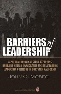 bokomslag Barriers of leadership: A phenomenological study exploring barriers Kenyan immigrants face in attaining leadership positions in northern Calif