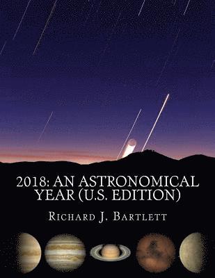 Richard J. Bartlett - 2018 An Astronomical Year (U.S. Edition): A Reference Guide to 365 Nights of Astronomy, Häftad