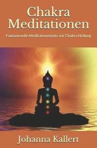 bokomslag Chakra Meditationen: Fantasievolle Meditationstexte zur Chakra Heilung
