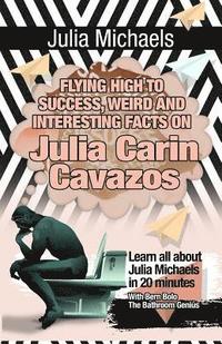 bokomslag Julia Michaels: Flying High to Success, Weird and Interesting Facts on Julia Carin Cavazos!