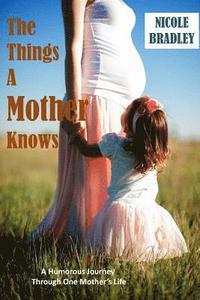 bokomslag The Things A Mother Knows: A humorous journey through one Mother's Life
