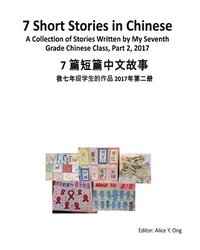 bokomslag 7 Short Stories in Chinese: A Collection of Stories Written by My Seventh Grade Chinese Class, Part 2, 2017