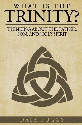 What is the Trinity?: Thinking about the Father, Son, and Holy Spirit 1