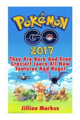 Pokemon Go 2017: They Are Back And Even Crazier! Learn All New Features And Bugs!: [Booklet] 1