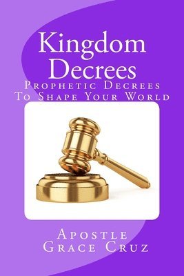 bokomslag Kingdom Decrees: Prophetic Decrees To Shape Your World