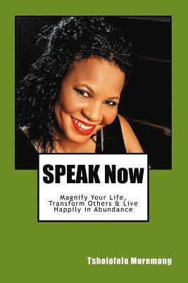 SPEAK Now: Magnify Your Life, Transform Others & Receive Your Blessings 1