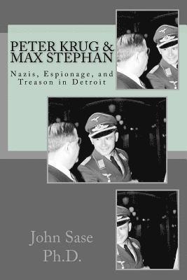 John F. Sase Ph. D., Gerard J. Senick - Peter Krug & Max Stephan: Nazis, Espionage, and Treason in Detroit, Häftad