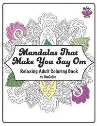 bokomslag Mandalas That Make You Say Om: Adult Coloring Book by OmColor