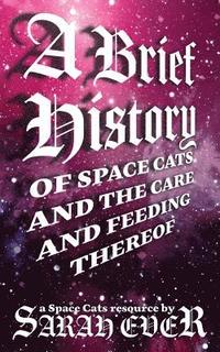 bokomslag A Brief History of Space Cats and the Care and Feeding Thereof