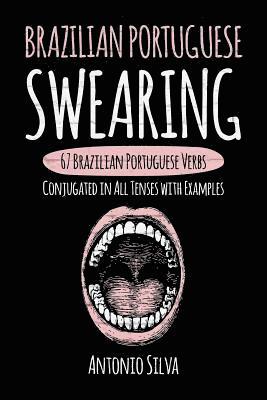 bokomslag Brazilian Portuguese Swearing: 67 Brazilian Portuguese Verbs Conjugated in All Tenses with Examples