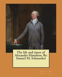 bokomslag The life and times of Alexander Hamilton. By: Samuel M. Schmucker