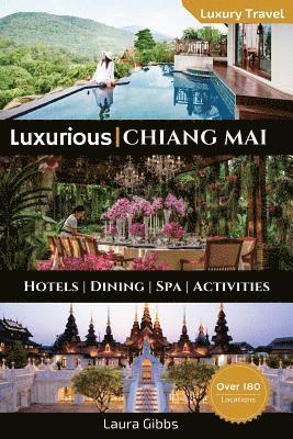 Luxurious Chiang Mai: The 5 star travel guide to hotels, dining, spa and sightseeing in Chiang Mai
