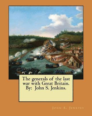 John S. Jenkins - The generals of the last war with Great Britain. By: John S. Jenkins., Häftad