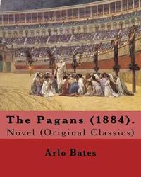 bokomslag The Pagans (1884). By: Arlo Bates (December 16, 1850 - August 25, 1918): Novel (Original Classics)
