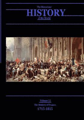 The History of France, 1715-1815: The Historians' History of the World Volume 12 1