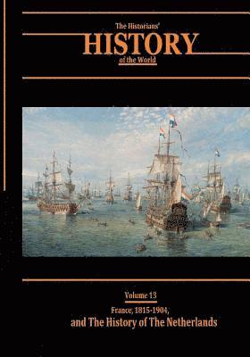 bokomslag France, 1815-1904, and The History of the Netherlands: The Historians' History of the World Volume 13