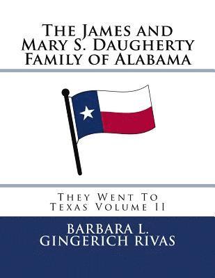 The James and Mary S. Daugherty Family of Alabama: They Went To Texas Volume II 1