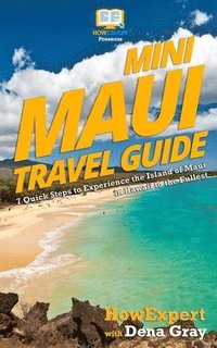 bokomslag Mini Maui Travel Guide: 7 Quick Steps to Experience the Island of Maui in Hawaii to the Fullest