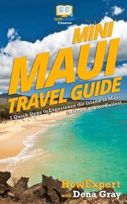 Mini Maui Travel Guide: 7 Quick Steps to Experience the Island of Maui in Hawaii to the Fullest 1