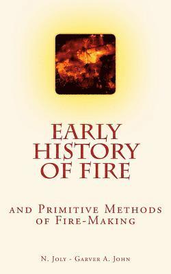 John A. Garver, N. Joly - Early History of Fire and Primitive Methods of Fire-Making, Häftad