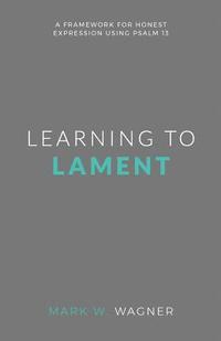 bokomslag Learning to Lament: A framework for honest expression using Psalm 13