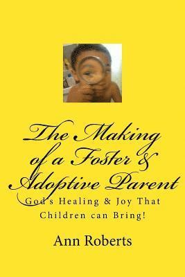 The Making of a Foster & Adoptive Parent: God's Healing & Joy That Children Can Bring 1