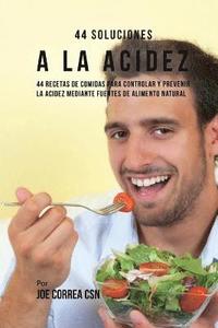 bokomslag 44 Soluciones A La Acidez: 44 Recetas De Comidas Para Controlar Y Prevenir La Acidez Mediante Fuentes De Alimento Natural