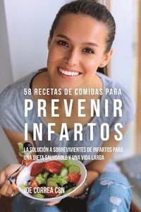 bokomslag 58 Recetas De Comidas Para Prevenir Infartos: La Solución a Sobrevivientes De Infartos Para Una Dieta Saludable y Una Vida Larga