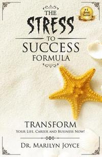 bokomslag The Stress to Success Formula: T.R.A.N.S.F.O.R.M.(TM) Your Life, Career and Business Now!