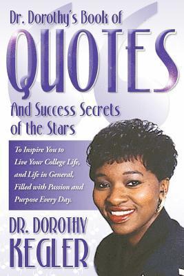 bokomslag Dr. Dorothy's Book of Quotes And Success Secrets of the Stars: To Inspire You to Live Your College Life, and Life in General, Filled with Passion and