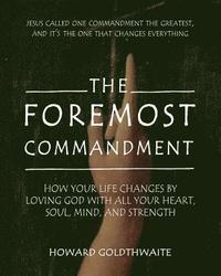 bokomslag The Foremost Commandment: How Your Life Changes by Loving God With All Your Heart, Soul, Mind, and Strength