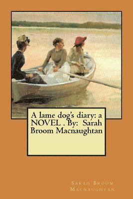 A lame dog's diary: a NOVEL . By: Sarah Broom Macnaughtan 1