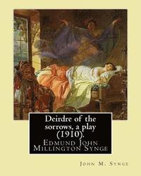 bokomslag Deirdre of the sorrows, a play (1910). By: John M. Synge: Edmund John Millington Synge (16 April 1871 - 24 March 1909) was an Irish playwright, poet,